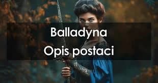 Balladyna: Opis postaci i kluczowe cechy bohaterów